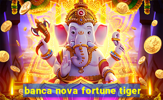 banca nova fortune tiger